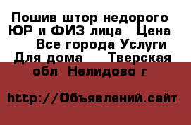 Пошив штор недорого. ЮР и ФИЗ лица › Цена ­ 50 - Все города Услуги » Для дома   . Тверская обл.,Нелидово г.